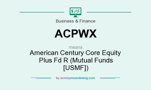What does ACPWX mean? It stands for American Century Core Equity Plus Fd R (Mutual Funds [USMF])