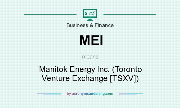 What does MEI mean? It stands for Manitok Energy Inc. (Toronto Venture Exchange [TSXV])