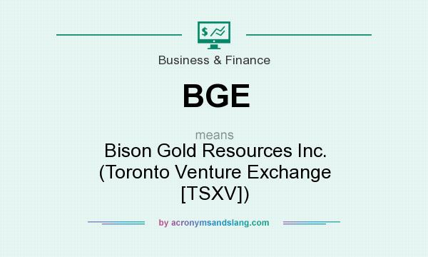 What does BGE mean? It stands for Bison Gold Resources Inc. (Toronto Venture Exchange [TSXV])