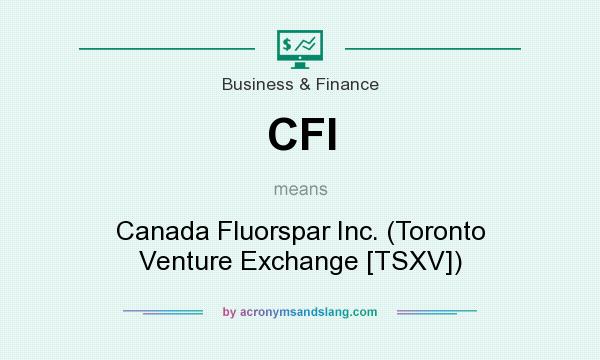 What does CFI mean? It stands for Canada Fluorspar Inc. (Toronto Venture Exchange [TSXV])