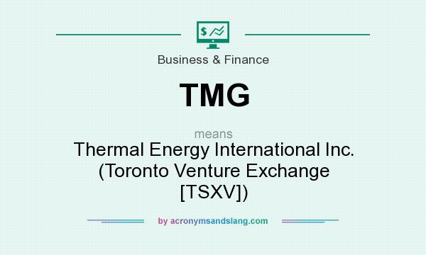 What does TMG mean? It stands for Thermal Energy International Inc. (Toronto Venture Exchange [TSXV])