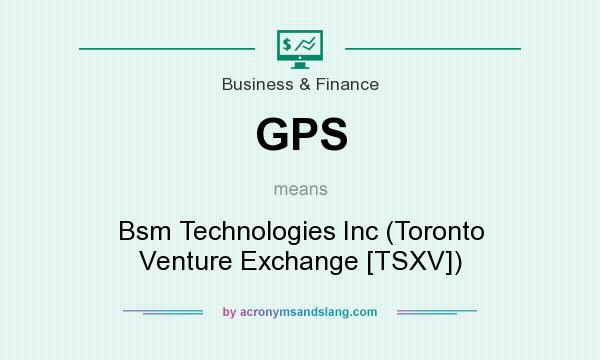 What does GPS mean? It stands for Bsm Technologies Inc (Toronto Venture Exchange [TSXV])