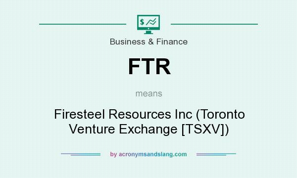 What does FTR mean? It stands for Firesteel Resources Inc (Toronto Venture Exchange [TSXV])