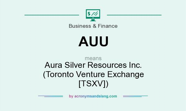 What does AUU mean? It stands for Aura Silver Resources Inc. (Toronto Venture Exchange [TSXV])