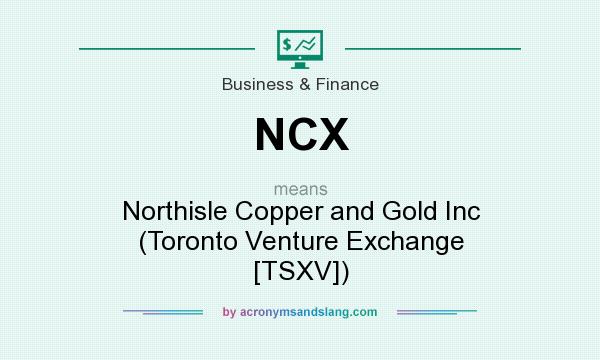 What does NCX mean? It stands for Northisle Copper and Gold Inc (Toronto Venture Exchange [TSXV])