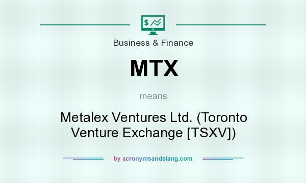 What does MTX mean? It stands for Metalex Ventures Ltd. (Toronto Venture Exchange [TSXV])