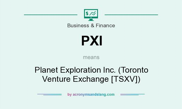 What does PXI mean? It stands for Planet Exploration Inc. (Toronto Venture Exchange [TSXV])