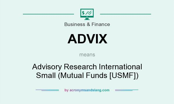 What does ADVIX mean? It stands for Advisory Research International Small (Mutual Funds [USMF])