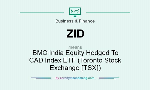 What does ZID mean? It stands for BMO India Equity Hedged To CAD Index ETF (Toronto Stock Exchange [TSX])