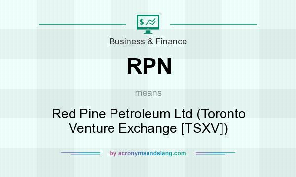 What does RPN mean? It stands for Red Pine Petroleum Ltd (Toronto Venture Exchange [TSXV])