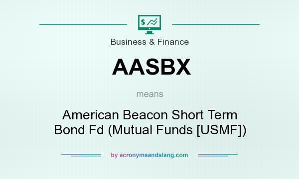 What does AASBX mean? It stands for American Beacon Short Term Bond Fd (Mutual Funds [USMF])