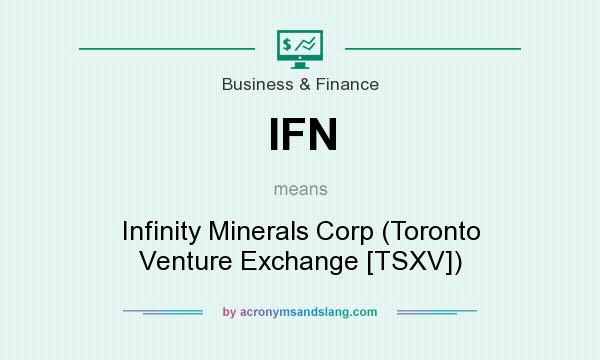 What does IFN mean? It stands for Infinity Minerals Corp (Toronto Venture Exchange [TSXV])