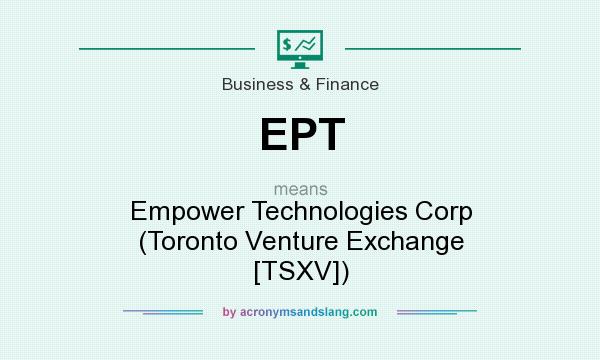 What does EPT mean? It stands for Empower Technologies Corp (Toronto Venture Exchange [TSXV])