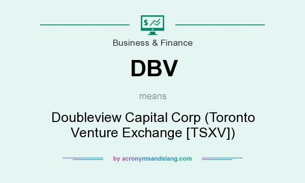 What does DBV mean? It stands for Doubleview Capital Corp (Toronto Venture Exchange [TSXV])