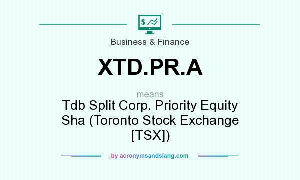 What does XTD.PR.A mean? It stands for Tdb Split Corp. Priority Equity Sha (Toronto Stock Exchange [TSX])