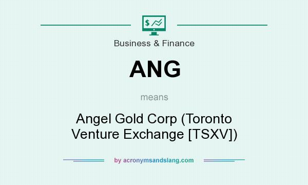 What does ANG mean? It stands for Angel Gold Corp (Toronto Venture Exchange [TSXV])