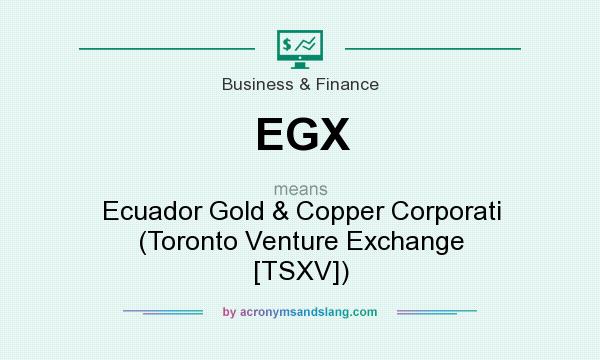 What does EGX mean? It stands for Ecuador Gold & Copper Corporati (Toronto Venture Exchange [TSXV])