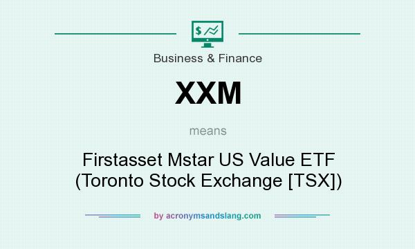What does XXM mean? It stands for Firstasset Mstar US Value ETF (Toronto Stock Exchange [TSX])
