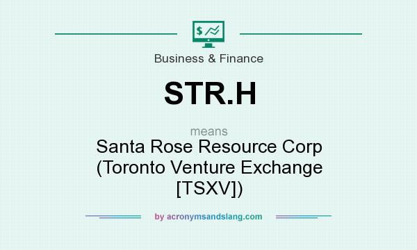 What does STR.H mean? It stands for Santa Rose Resource Corp (Toronto Venture Exchange [TSXV])