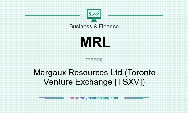 What does MRL mean? It stands for Margaux Resources Ltd (Toronto Venture Exchange [TSXV])