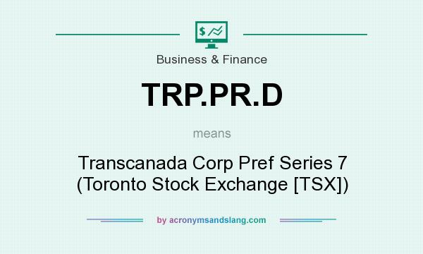 What does TRP.PR.D mean? It stands for Transcanada Corp Pref Series 7 (Toronto Stock Exchange [TSX])