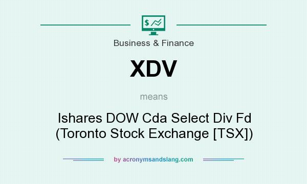 What does XDV mean? It stands for Ishares DOW Cda Select Div Fd (Toronto Stock Exchange [TSX])