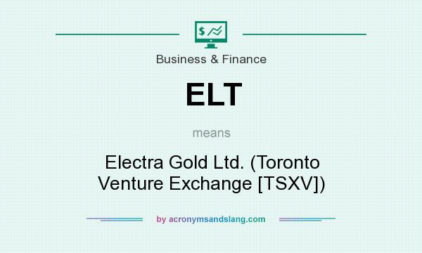 What does ELT mean? It stands for Electra Gold Ltd. (Toronto Venture Exchange [TSXV])