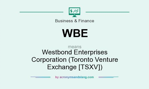 What does WBE mean? It stands for Westbond Enterprises Corporation (Toronto Venture Exchange [TSXV])