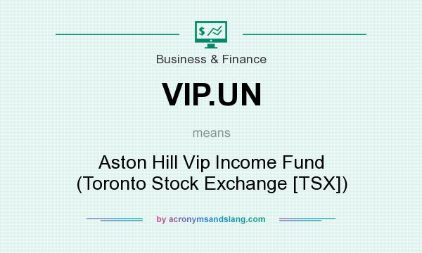 What does VIP.UN mean? It stands for Aston Hill Vip Income Fund (Toronto Stock Exchange [TSX])