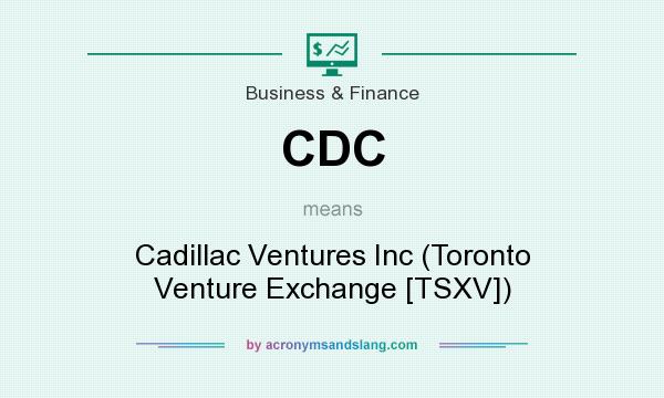 What does CDC mean? It stands for Cadillac Ventures Inc (Toronto Venture Exchange [TSXV])