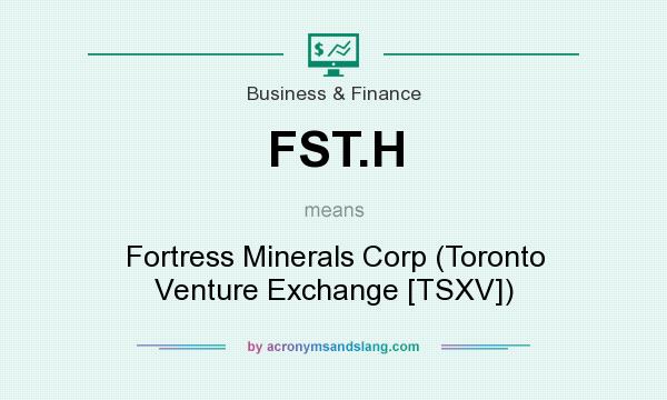 What does FST.H mean? It stands for Fortress Minerals Corp (Toronto Venture Exchange [TSXV])