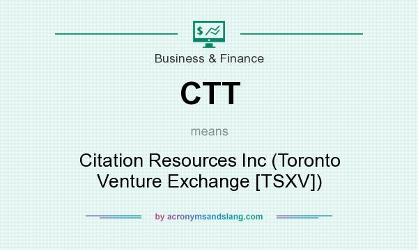 What does CTT mean? It stands for Citation Resources Inc (Toronto Venture Exchange [TSXV])