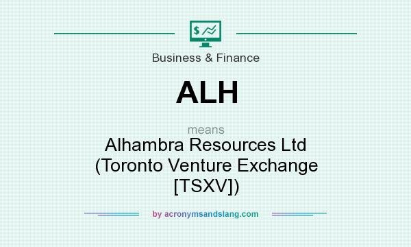 What does ALH mean? It stands for Alhambra Resources Ltd (Toronto Venture Exchange [TSXV])
