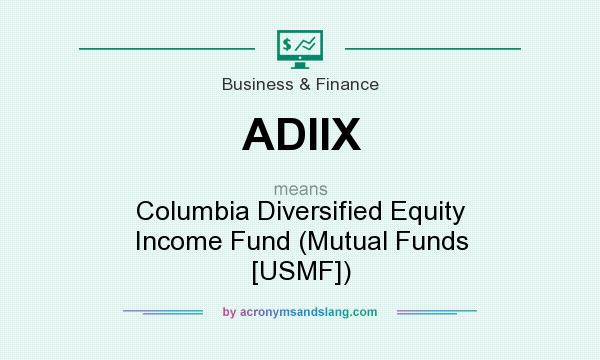 What does ADIIX mean? It stands for Columbia Diversified Equity Income Fund (Mutual Funds [USMF])