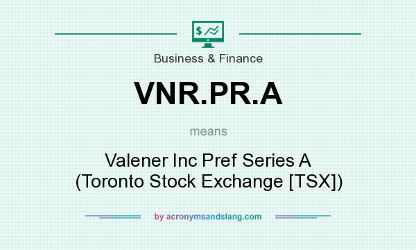 What does VNR.PR.A mean? It stands for Valener Inc Pref Series A (Toronto Stock Exchange [TSX])