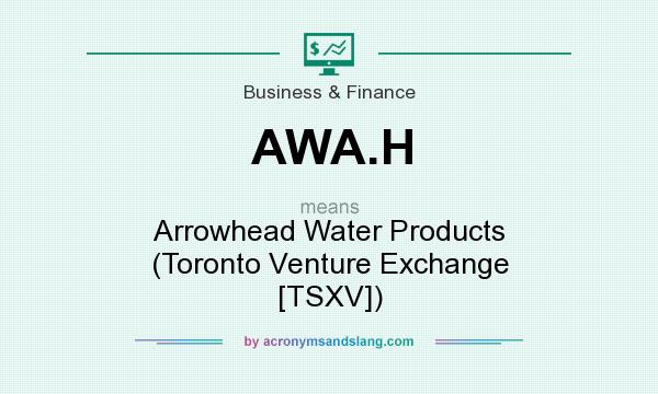 What does AWA.H mean? It stands for Arrowhead Water Products (Toronto Venture Exchange [TSXV])