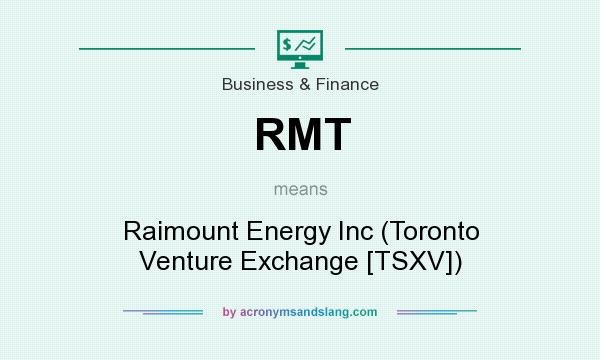 What does RMT mean? It stands for Raimount Energy Inc (Toronto Venture Exchange [TSXV])
