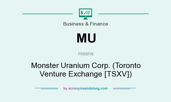 What does MU mean? It stands for Monster Uranium Corp. (Toronto Venture Exchange [TSXV])