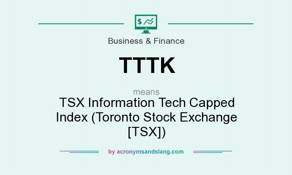 What does TTTK mean? It stands for TSX Information Tech Capped Index (Toronto Stock Exchange [TSX])