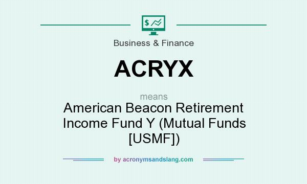 What does ACRYX mean? It stands for American Beacon Retirement Income Fund Y (Mutual Funds [USMF])