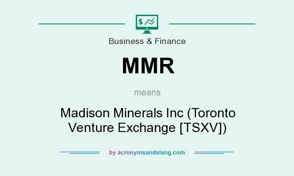 What does MMR mean? It stands for Madison Minerals Inc (Toronto Venture Exchange [TSXV])
