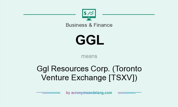 What does GGL mean? It stands for Ggl Resources Corp. (Toronto Venture Exchange [TSXV])