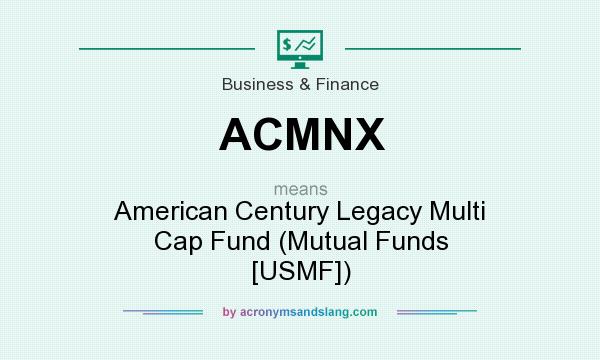 What does ACMNX mean? It stands for American Century Legacy Multi Cap Fund (Mutual Funds [USMF])