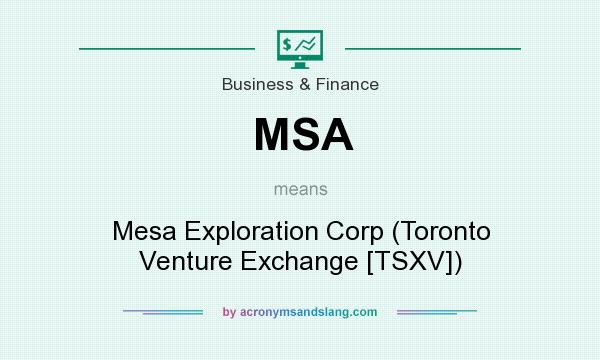 What does MSA mean? It stands for Mesa Exploration Corp (Toronto Venture Exchange [TSXV])