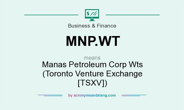 What does MNP.WT mean? It stands for Manas Petroleum Corp Wts (Toronto Venture Exchange [TSXV])