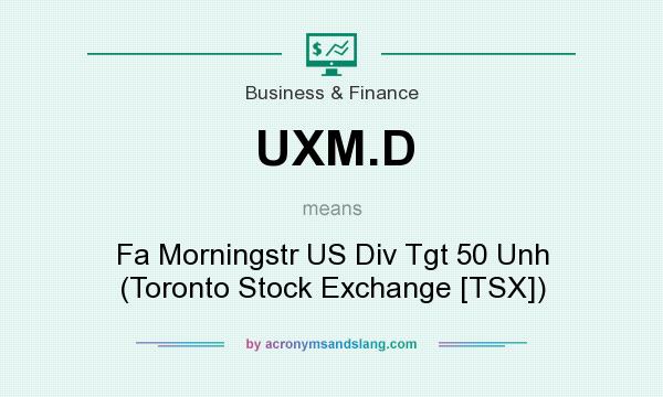 What does UXM.D mean? It stands for Fa Morningstr US Div Tgt 50 Unh (Toronto Stock Exchange [TSX])