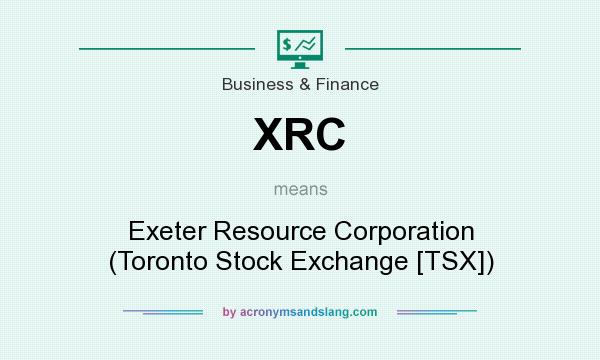 What does XRC mean? It stands for Exeter Resource Corporation (Toronto Stock Exchange [TSX])