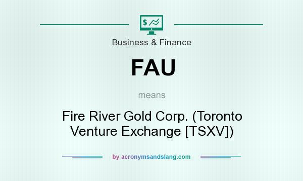 What does FAU mean? It stands for Fire River Gold Corp. (Toronto Venture Exchange [TSXV])
