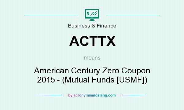 What does ACTTX mean? It stands for American Century Zero Coupon 2015 - (Mutual Funds [USMF])
