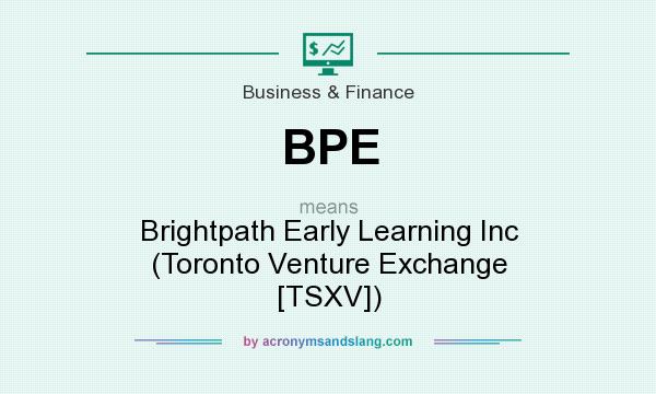 What does BPE mean? It stands for Brightpath Early Learning Inc (Toronto Venture Exchange [TSXV])